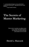 The Secrets of Master Marketing: Discover How to Produce an Endless Stream of New, Repeat and Referral Business by Using These Powerful Marketing and Customer Service Secrets - David L. Hancock