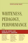 Whiteness, Pedagogy, Performance: Dis/Placing Race - Leda Cooks, Jennifer Simpson