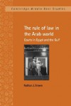 The Rule of Law in the Arab World: Courts in Egypt and the Gulf - Nathan J. Brown