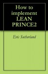 How to implement LEAN PRINCE2 - Eric Sutherland