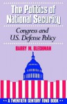 The Politics of National Security: Congress and U.S. Defense Policy (Twentieth Century Fund Book) - Barry M. Blechman