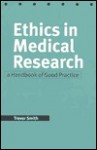 Ethics in Medical Research: A Handbook of Good Practice - Trevor Smith