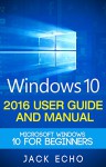 Windows 10: 2016 User Guide and Manual: Microsoft Windows 10 for Beginners - Jack Echo, Julianne Windows, Windows 10