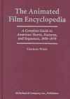 The Animated Film Encyclopedia: A Complete Guide to American Shorts, Features and Sequences, 1900-1979 - Graham Webb