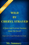 Wild By Cheryl Strayed: A Quick And Overview Summary About The Novel!!-- From Lost To Found On Pacific Crest Trail!! (Wild By Cheryl Strayed: A Quick And ... Lost To Found On The Pacific Crest Trail!) - Mr. Summary