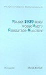 Polska 1939 roku wobec paktu Ribbentrop-Mołotow : problem zbliżenia niemiecko-sowieckiego w polityce zagranicznej II Rzeczypospolitej - Marek Kornat