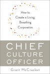 Chief Culture Officer: How to Create a Living, Breathing Corporation - Grant McCracken