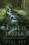 Nature Is Enough: Religious Naturalism and the Meaning of Life - Loyal Rue