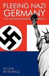 Fleeing Nazi Germany: Five Historians Migrate to America - Allan Mitchell