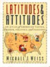 Latitudes & Attitudes: An Atlas of American Tastes, Trends, Politics, and Passions: From Abilene, Texas to Zanesville, Ohio - Michael J. Weiss