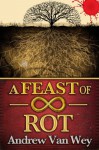 A Feast of Infinite Rot - Andrew Van Wey