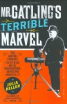 Mr. Gatling's Terrible Marvel: The Gun That Changed Everything and the Misunderstood Genius Who Invented It (MP3 Book) - Julia Keller, Norman Dietz