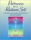 Pathways to a Radiant Self: A Journey of Growth and Discovery with the Chakras - Kathy Pike
