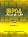 HIPAA Made Simple: A Practical Guide to Compliance - Margret K. Amatayakul