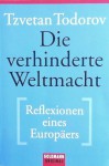 Die verhinderte Weltmacht : Reflexionen eines Europäers - Tzvetan Todorov