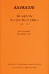 Aspasius: On Aristotle Nicomachean Ethics 1-4, 7-8 - Aspasius, David Konstan