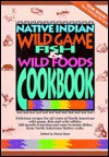 Native Indian Wild Game, Fish and Wild Foods Cookbook: Recipes from North American Native Cooks - Native Womens Association, David Hunt