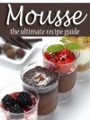 Mousse - The Ultimate Recipe Guide - Terri Smitheen, Encore Books