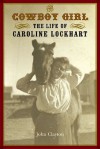 The Cowboy Girl: The Life of Caroline Lockhart - John Clayton