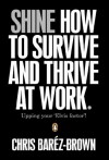 SHINE: How To Survive And Thrive At Work - Chris Barez-Brown