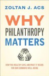 Why Philanthropy Matters: How the Wealthy Give, and What It Means for Our Economic Well-Being - Zoltaan J. Aacs, Zoltn J. Cs