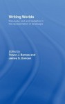 Writing Worlds: Discourse, Text and Metaphor in the Representation of Landscape - Trevor J Barnes, James S Duncan