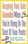 Keeping Your Kids Grounded When You're Flying by the Seat of Your Pants - Tim Jordan, Sally Tippett Rains