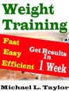 Weight Training: Fast Easy Efficient: Get Results in 1 Week - Michael Taylor