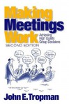 Making Meetings Work: Achieving High Quality Group Decisions - John E. Tropman