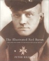 The Illustrated Red Baron: The Life and Times of Manfred von Richthofen - Peter Kilduff