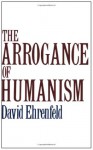 The Arrogance of Humanism (Galaxy Books) - David W. Ehrenfeld