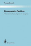 Die Depressive Reaktion: Probleme Der Klassifikation, Diagnostik Und Pathogenese - Thomas Bronisch