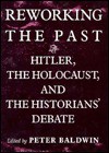 Reworking the Past: Hitler, the Holocaust, and the Historians' Debate - Peter Baldwin