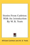 Stories from Carleton: With an Introduction by W. B. Yeats - William Carleton, W.B. Yeats