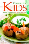 Cooking for Kids: Recipes to Make your Kids Eat and Enjoy Food - Martha Stone