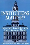 Do Institutions Matter? Government Capabilities in the United States and Abroad - R. Kent Weaver