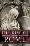 By Anthony Everitt The Rise of Rome: The Making of the World's Greatest Empire (Reprint) - Anthony Everitt