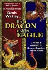 The Dragon and the Eagle: China & America: Growing Together, Worlds Apart - Denis Waitley