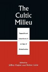 The Cultic Milieu: Oppositional Subcultures in an Age of Globalization - Jeffrey S. Kaplan