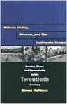 Silicon Valley, Women, and the California Dream: Gender, Class, and Opportunity in the Twentieth Century - Glenna Matthews