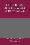 The House of the Wolf: A Romance - Stanley John Weyman
