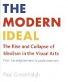 The Modern Ideal: The Rise and Collapse of Idealism in the Visual Arts from the Enlightenment to Postmodernism - Paul Greenhalgh