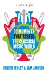 101 Moments That Rocked the Classical Music World. Darren Henley, Sam Jackson & Owen Hopkin - Darren Henley