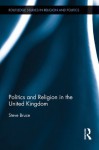 Politics and Religion in the United Kingdom (Routledge Studies in Religion and Politics) - Steve Bruce