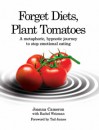 Forget Diets, Plant Tomatoes: A Metaphoric, Hypnotic Journey to Stop Emotional Eating - Joanna Cameron, Rachel Weisman