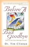 Before A Bad Goodbye: How to Turn Your Marriage Around - Tim Clinton