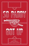 So Paddy Got Up: An Arsenal Anthology - Andrew Mangan