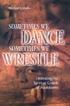 Sometimes We Dance, Sometimes We Wrestle: Embracing the Spiritual Growth of Adolescents - Michael Carotta