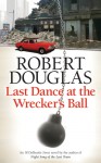 Last Dance at the Wrecker's Ball - Robert Douglas