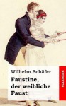 Faustine, der weibliche Faust: Tragödie in sechs Aufzügen nebst Vorspiel und Prolog - Wilhelm Schäfer